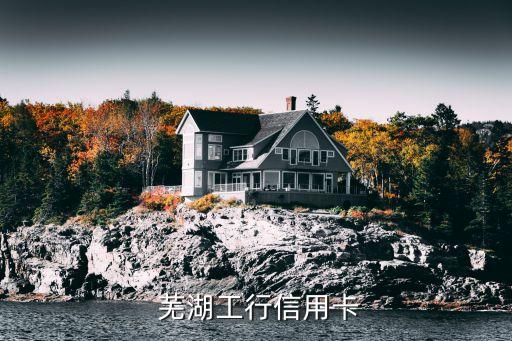 芜湖工行信用卡