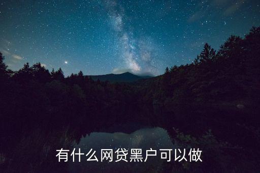 有什么网贷黑户可以做