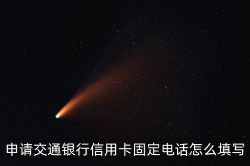 申请交通银行信用卡固定电话怎么填写