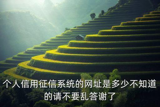 个人信用征信系统的网址是多少不知道的请不要乱答谢了