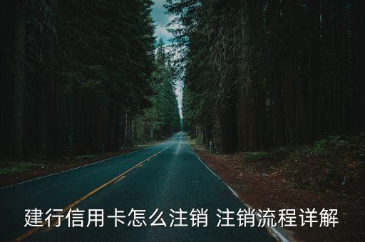 建行信用卡怎么注销 注销流程详解