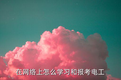 在网络上怎么学习和报考电工