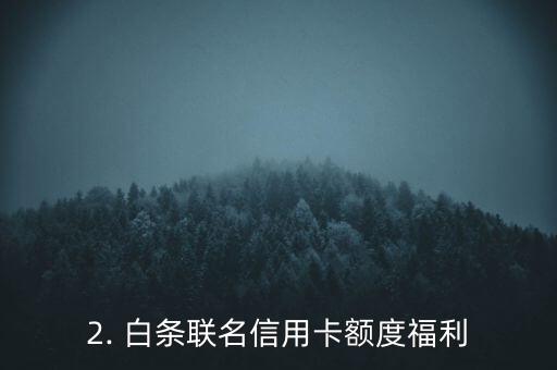 白条联名信用卡额度，白条联名信用卡可享受额度福利