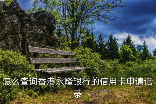 如何查询香港公司信用卡，怎么查询香港永隆银行的信用卡申请记录