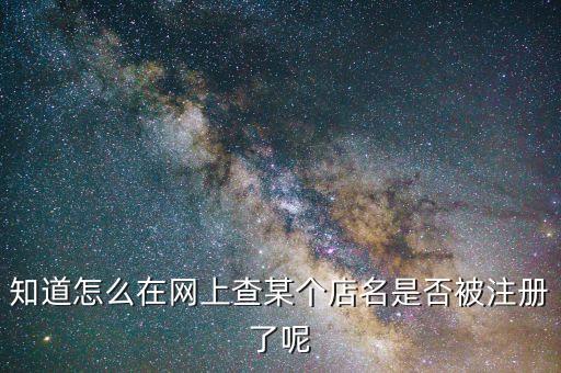 知道怎么在网上查某个店名是否被注册了呢
