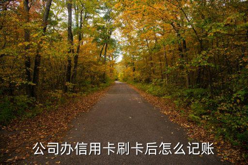 公司办信用卡刷卡后怎么记账