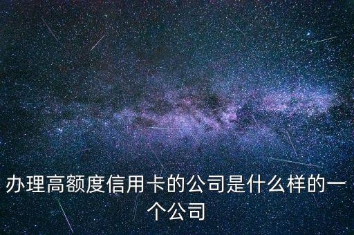 办理高额度信用卡的公司是什么样的一个公司