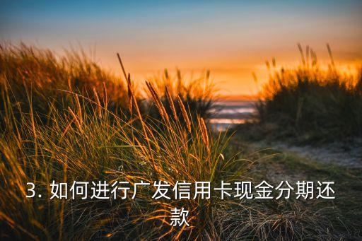 广发信用卡怎么借现金分期还款时间，广发信用卡现金分期还款期限是多久？