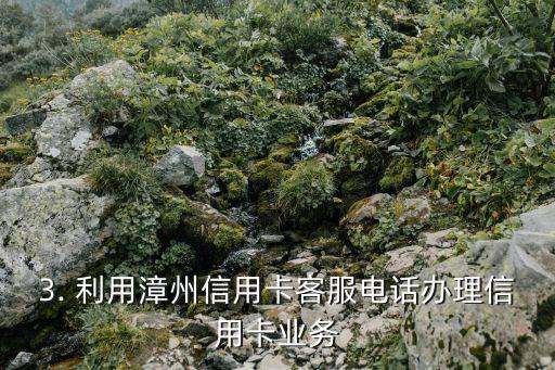 漳州信用卡客服电话，漳州信用卡客服电话是多少？