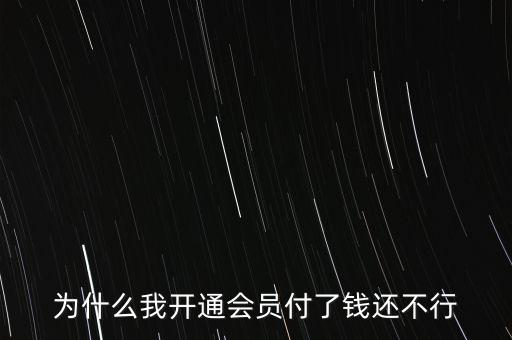 为什么我开通会员付了钱还不行
