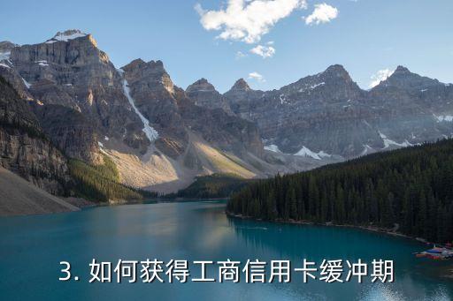 工商信用卡缓冲期，工商信用卡推迟刷卡还款期