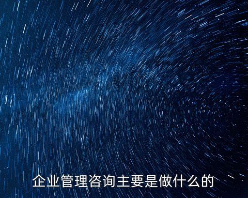 企业管理咨询主要是做什么的