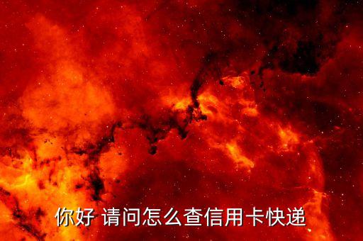 你好 请问怎么查信用卡快递