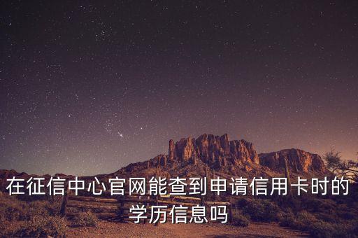 在征信中心官网能查到申请信用卡时的学历信息吗