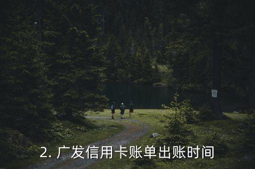 广发信用卡账单什么时候出，广发信用卡账单出账时间是什么时候？