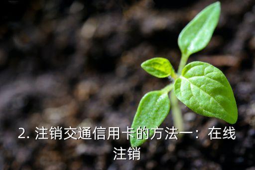 怎么注销交通信用卡，交通信用卡注销方法指南