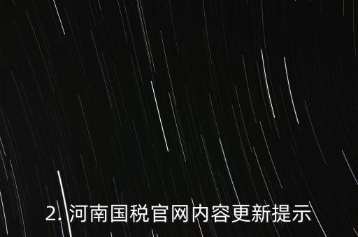 河南国税官网，河南国税官网标题重制：河南国税官网内容更新提示