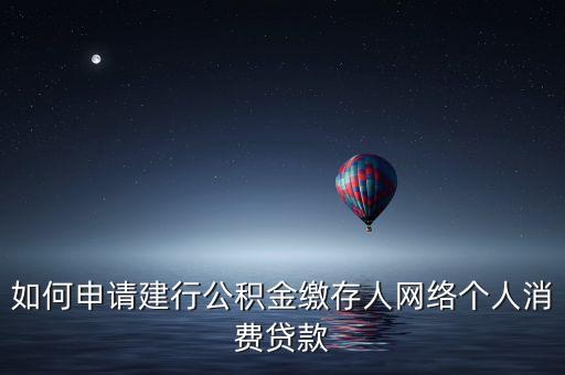 如何申请建行公积金缴存人网络个人消费贷款