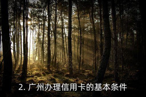 广州信用卡办理条件2015年，2015年广州办理信用卡所需条件