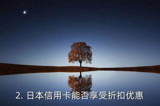 日本信用卡打折吗，日本信用卡能享受折扣优惠吗？