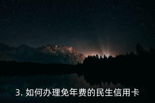 民生信用卡怎么免年费，如何让民生信用卡免除年费？