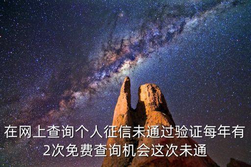 在网上查询个人征信未通过验证每年有2次免费查询机会这次未通