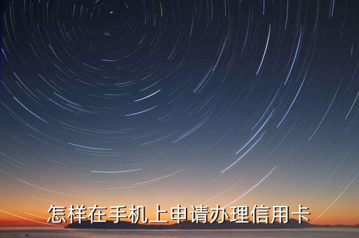 手机怎么办信用卡申请，怎样在手机上申请办理信用卡