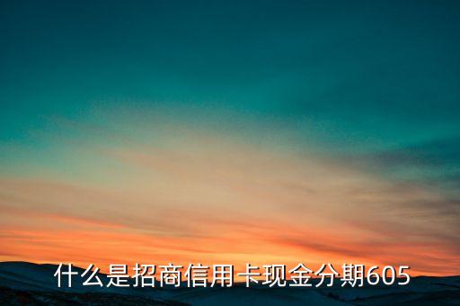 什么是招商信用卡现金分期605