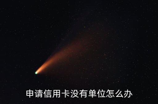 申请信用卡没有单位怎么办