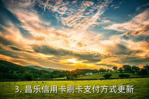 昌乐信用卡刷卡，昌乐信用卡刷卡支付方式更新