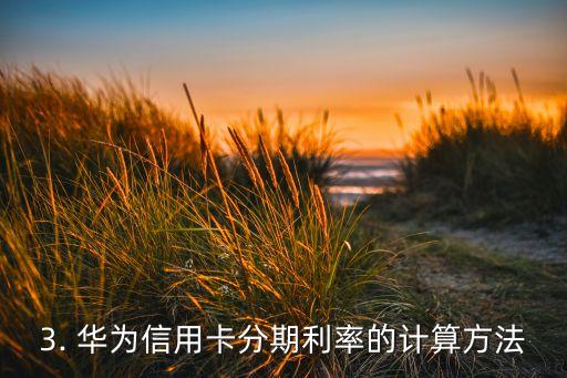 华为信用卡分期利率，华为信用卡分期利率公布