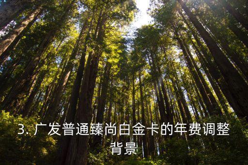 广发普通臻尚白金卡信用卡年费，广发普通臻尚白金卡信用卡年费改为广发普通臻尚白金卡信用卡年费调整