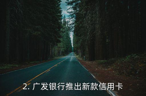 广发信用卡白卡，广发银行推出新款信用卡