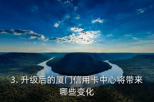 建行厦门信用卡中心，建行厦门信用卡中心进行全新升级