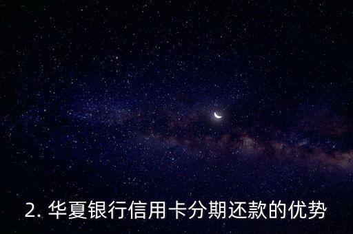 华夏银行信用卡分期还款，华夏银行信用卡还款可分期