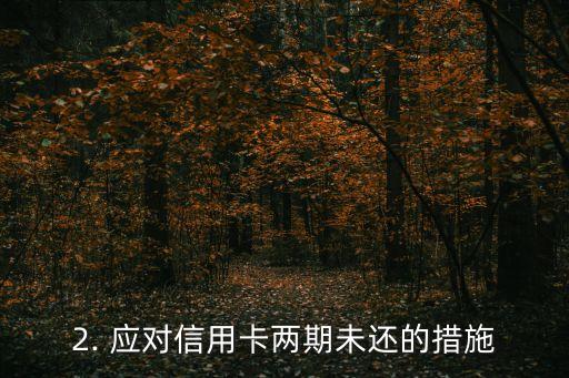 信用卡两期不还，信用卡两期未还，怎么办？