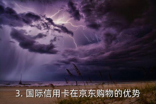 国际信用卡京东，京东新增支持国际信用卡功能