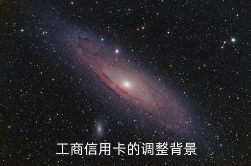 工商信用卡的调整背景