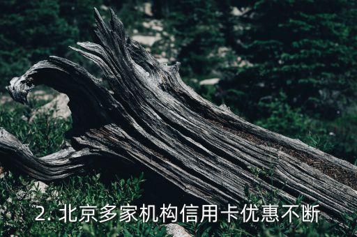 北京信用卡优惠多，北京多家机构信用卡优惠不断，快来了解！
