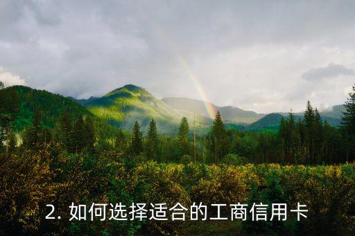 工商信用卡哪一种好，如何选择适合的工商信用卡？