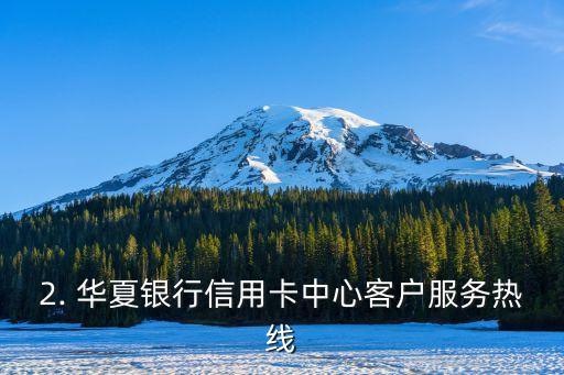 华夏银行信用卡中心客服电话，华夏银行信用卡中心客服电话改成：华夏银行信用卡中心联系方式