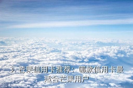 哪张信用卡有芒果，芒果信用卡推荐：哪款信用卡最适合芒果用户？