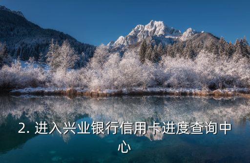 兴业银行信用卡进度查询中心，兴业银行信用卡申请进度查询