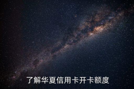 了解华夏信用卡开卡额度