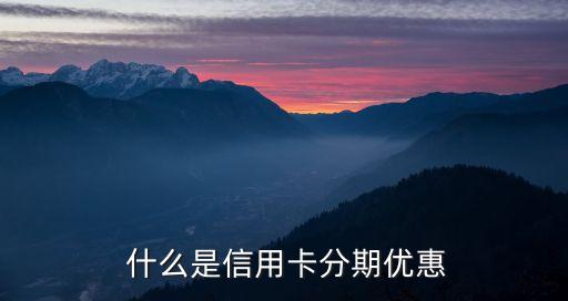什么是信用卡分期优惠