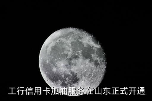 工行信用卡加油服务在山东正式开通