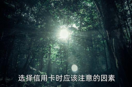 选择信用卡时应该注意的因素