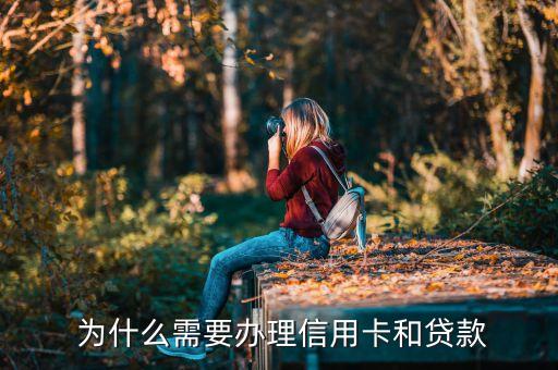 为什么需要办理信用卡和贷款