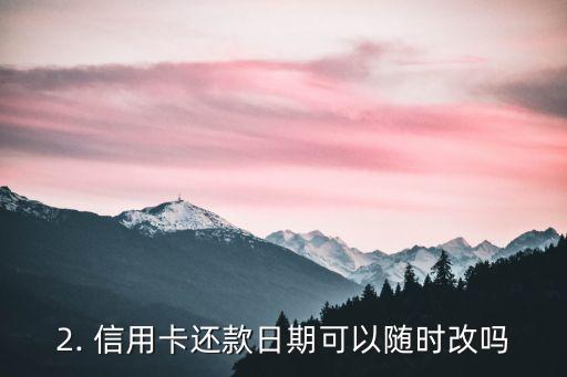 信用卡还款日期可以改吗，信用卡还款日期可修改吗？
