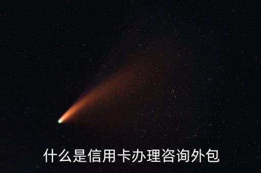 什么是信用卡办理咨询外包